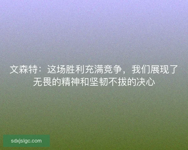 文森特：这场胜利充满竞争，我们展现了无畏的精神和坚韧不拔的决心